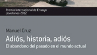 Ediciones Nobel presenta el Premio Internacional de Ensayo Jovellanos 2012: ‘Adiós, Historia, adiós’, de Manuel Cruz